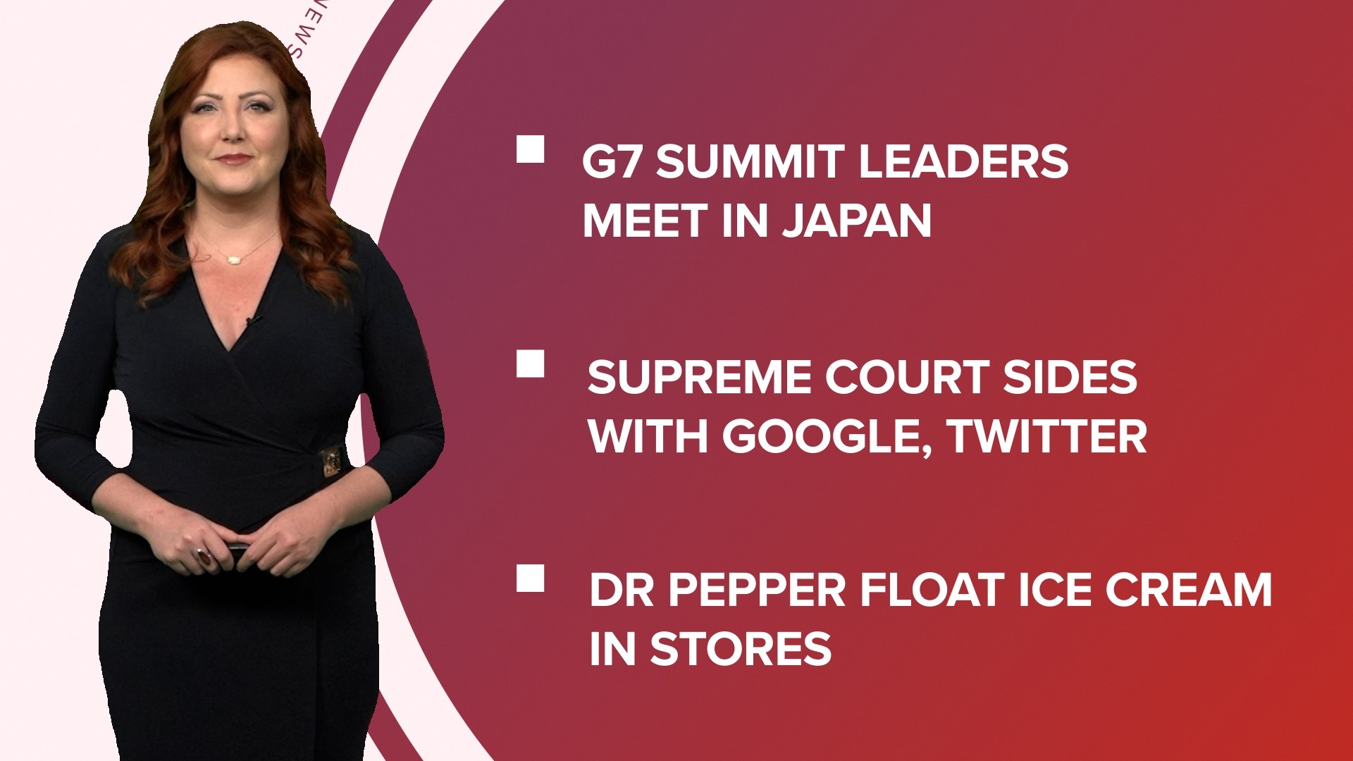 A look at what is happening in the news from the G7 Summit in Japan to the Supreme Court siding with Google and Twitter and a new Dr Pepper float ice cream.