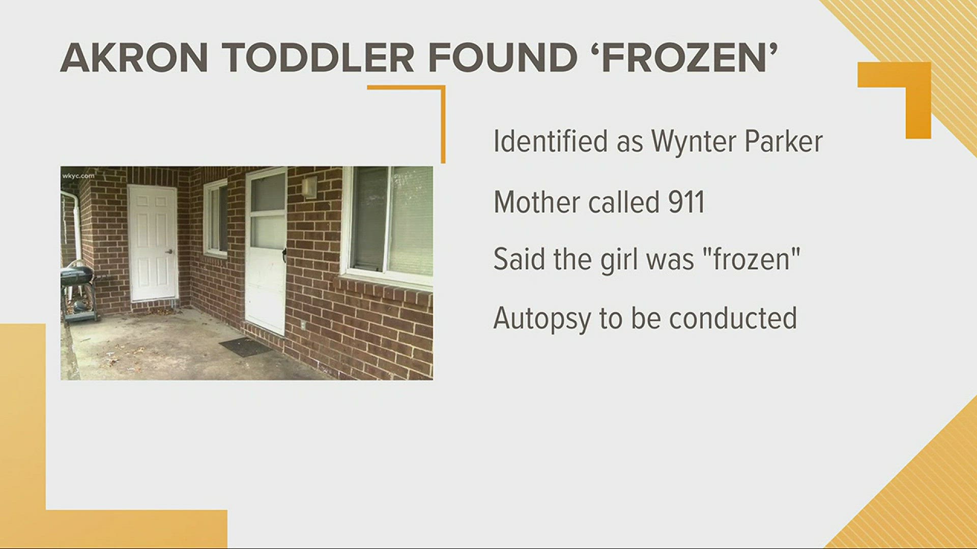 Feb. 5, 2018: The 2-year-old Akron girl who died after she was found outside in the cold has been identified as Wynter Parker. The mother frantically called 911 Friday saying her daughter was "frozen."