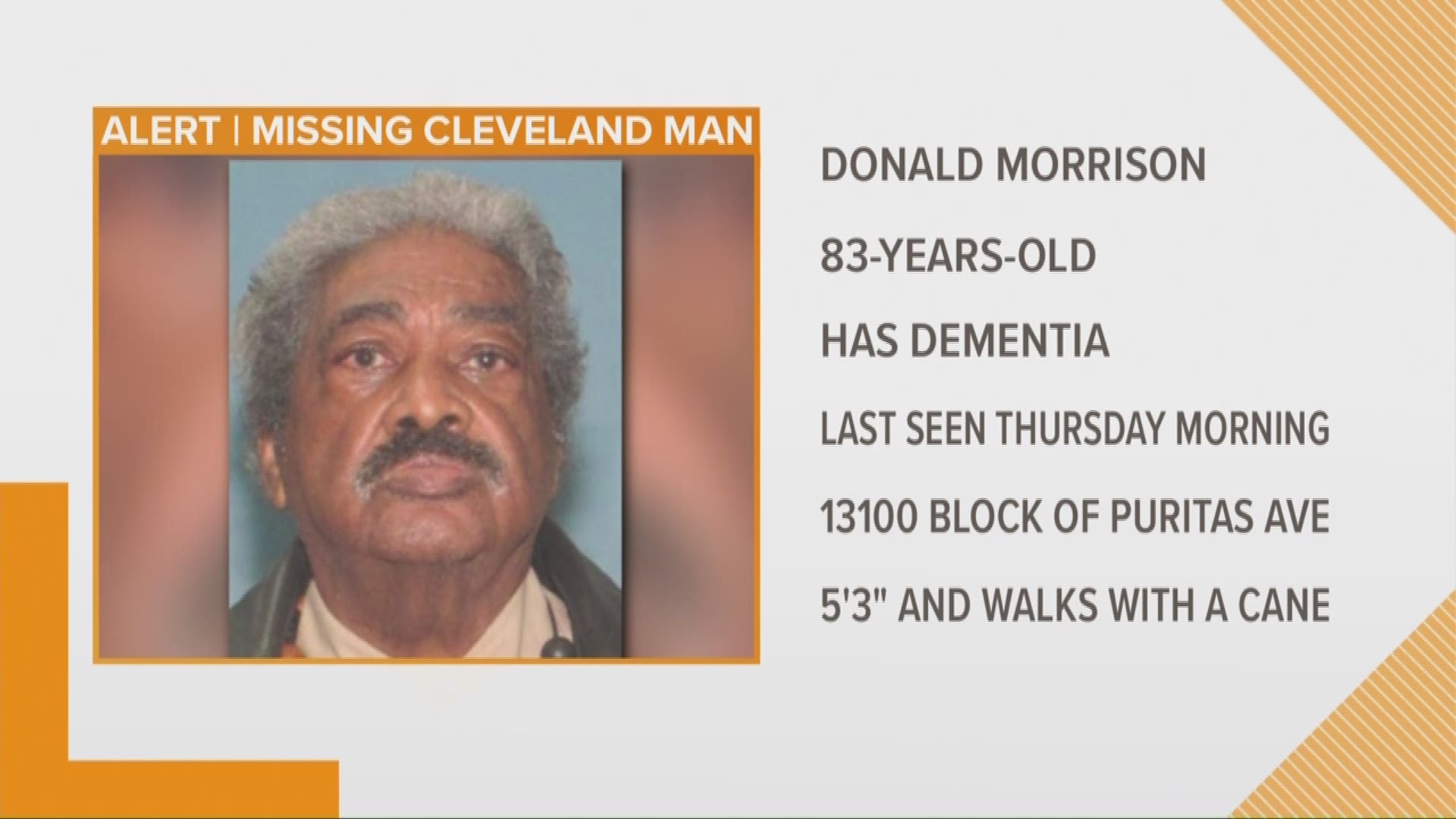 June 15, 2018: Cleveland police say Donald Morrison was last seen by his family around 8:30 a.m. Thursday in the 13100 block of Puritas Avenue. When his son returned home later Thursday evening, Morrison was gone.