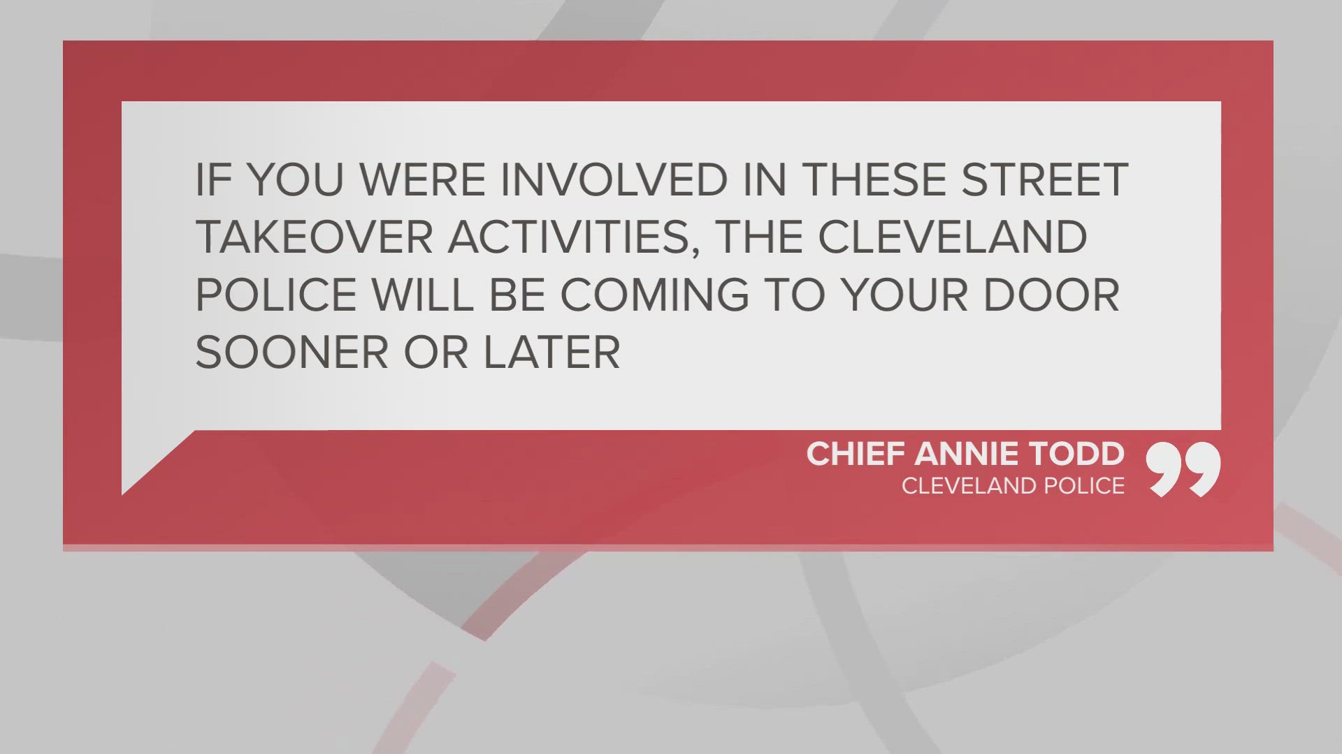 “If you were involved in these street takeover activities, the Cleveland Police will be coming to your door sooner or later,” Chief Annie Todd stated.