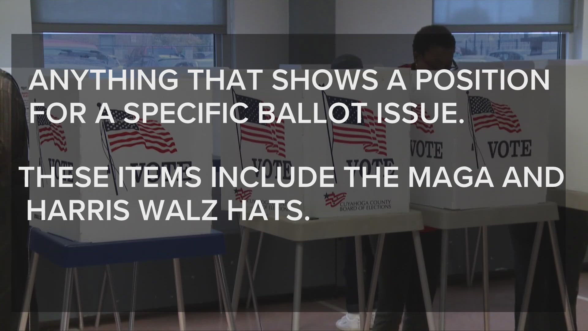 State law prohibits any type of campaigning in a neutral zone, such as inside of a polling place. That includes campaign buttons, shirts, and hats.